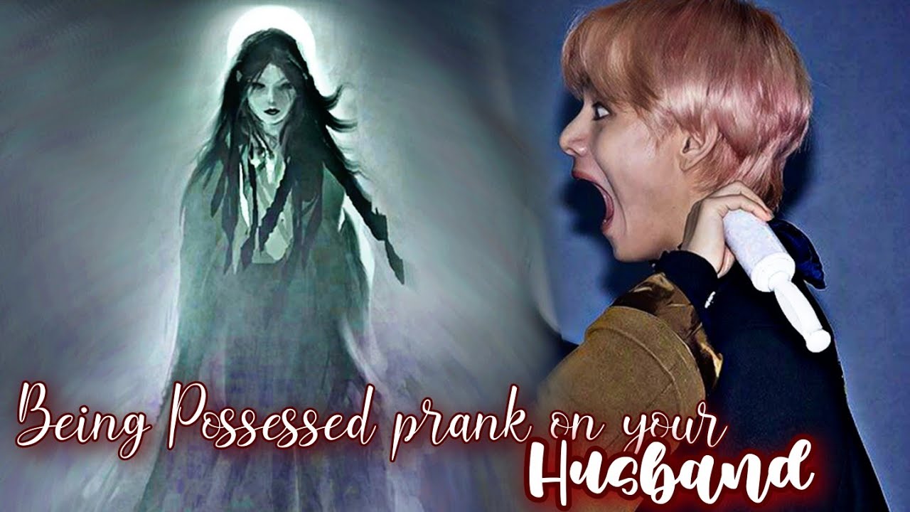 BEING POSSESSED PRANK ON YOUR HUSBAND|•KTH ONESHOT