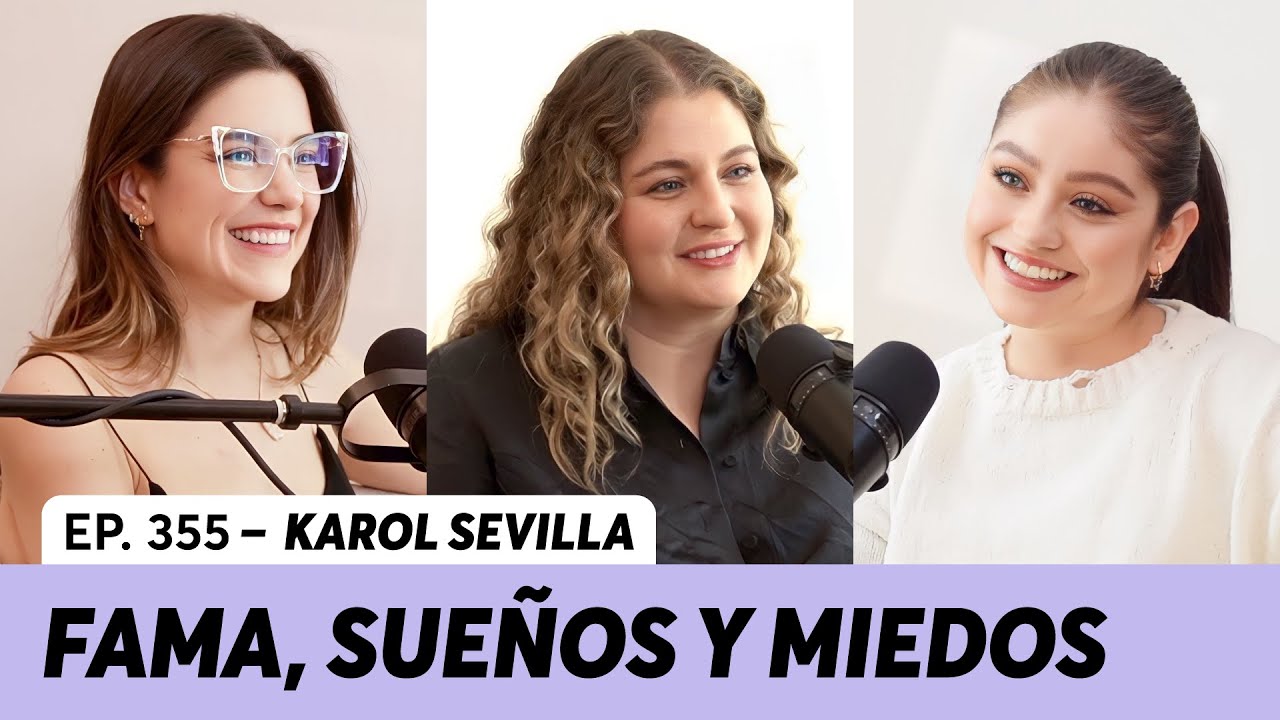 355. Fama, sueños, miedos y más | Karol Sevilla