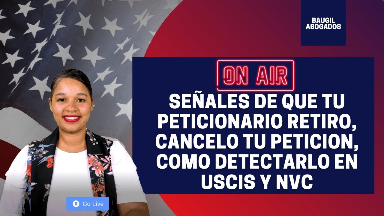 CUALES SON LAS SEÑALES DE QUE TU PETICIONARIO CANCELO, RETIRO TU PETICION WITHDRAWAL EN USCIS Y NVC