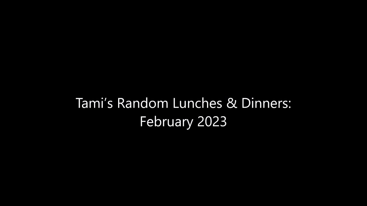 Tami’s Random Lunches & Dinners: February 2023