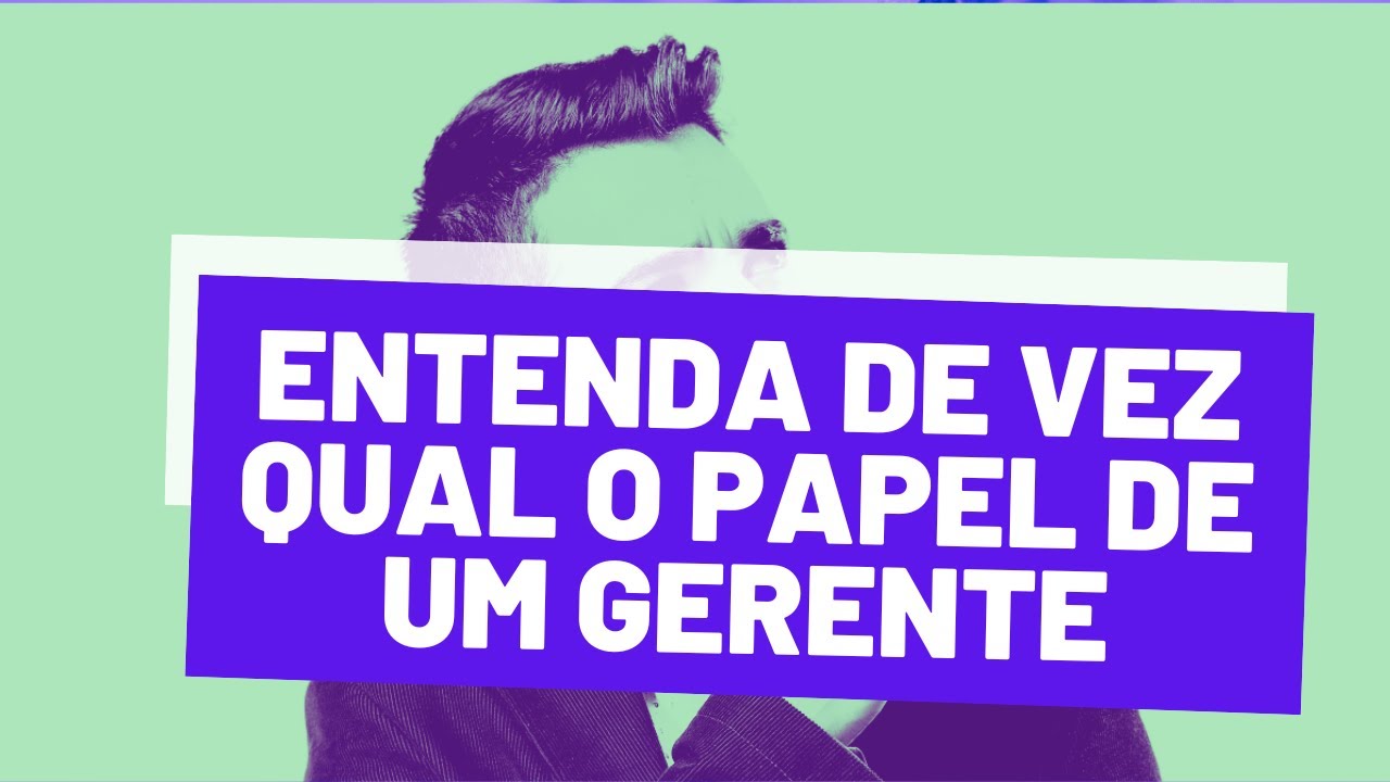 Entende de uma vez por todas o papel do Gerente na empresa