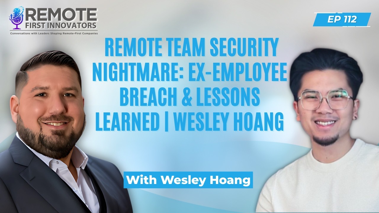 Remote Team Security Nightmare: Ex-Employee Breach & Lessons Learned | Wesley Hoang | EP 112