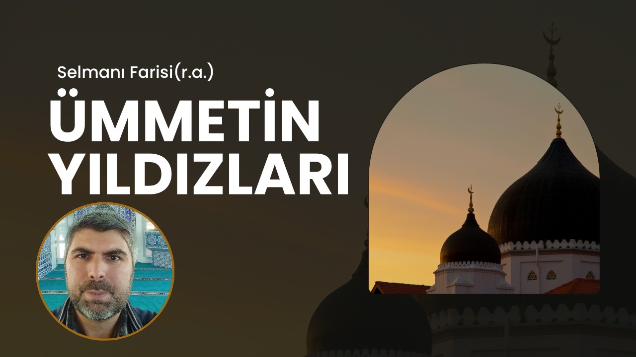 ÜMMETİN YILDIZLARI HZ SELMANI FARİSİ