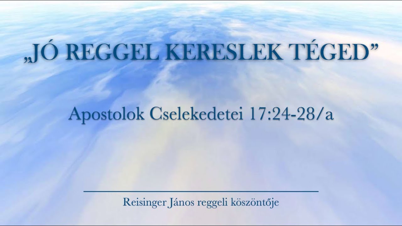 Reggeli köszöntő 2026. 02. 01. - Apostolok Cselekedetei 17:24-28/a - Reisinger János
