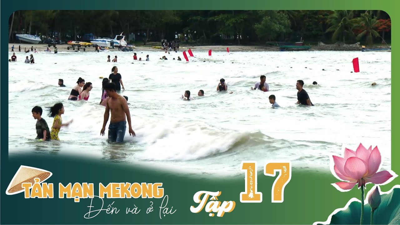 Tản Mạn Mê Kông, Đến Và Ở Lại | TẬP 17: Vùng đất biên thùy ấm áp nghĩa tình