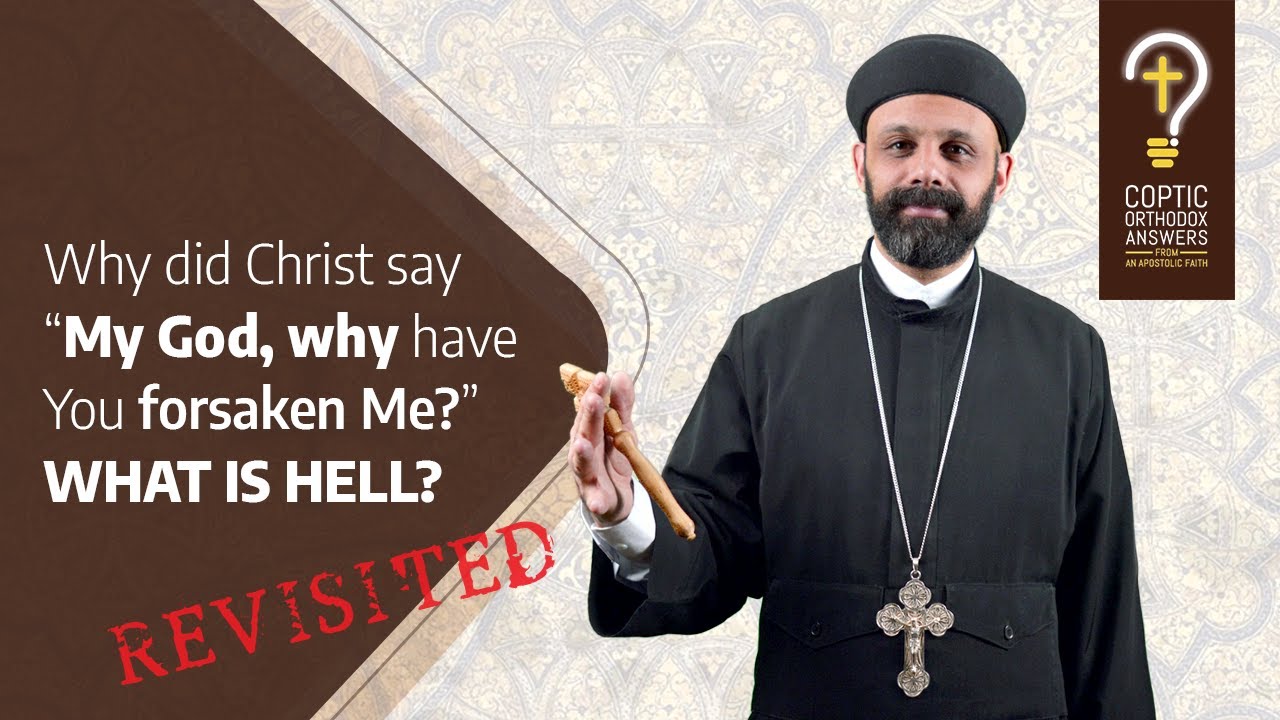 Why did Christ say “My God, why have You forsaken Me?” What is  hell?(revisited)by Fr. Gabriel Wissa