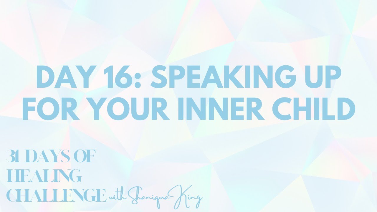 DAY 16: SPEAKING UP FOR YOUR INNER CHILD