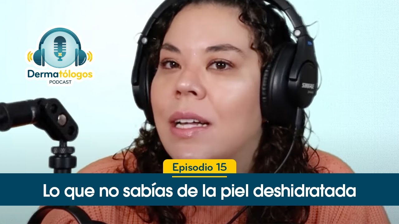 Ep. 15 | Lo que no sabías de la piel deshidratada | No es lo mismo que seca | Dermatólogos Podcast