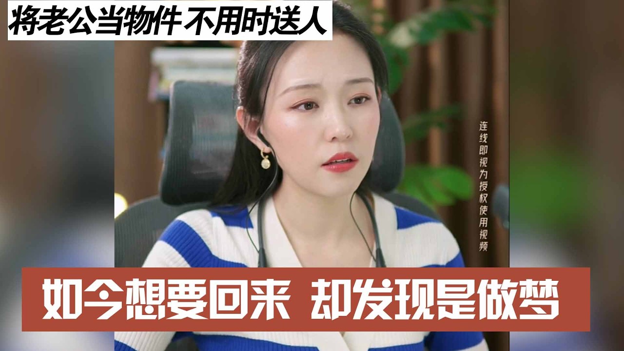 将老公当物件 不用时送人，如今想要回来 却发现是做梦