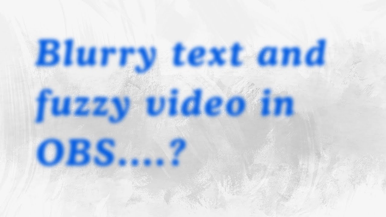 Fuzzy blurry video and text in OBS check this setting for a quick fix