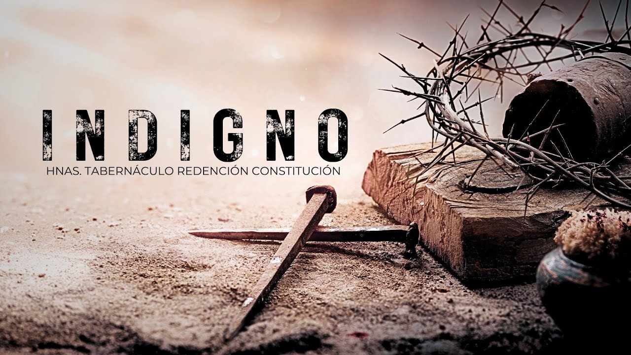 Indigno - Hnas. Tabernáculo Redención Constitución