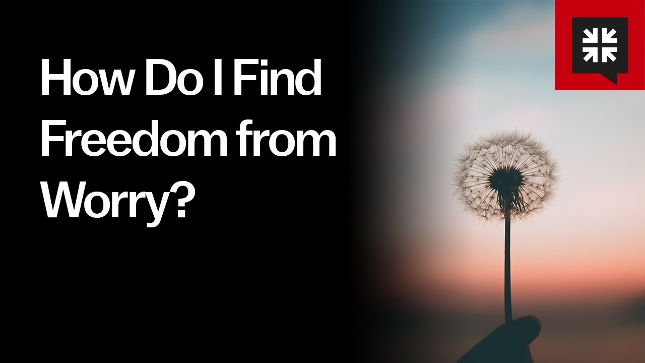 How Do I Find Freedom from Worry?