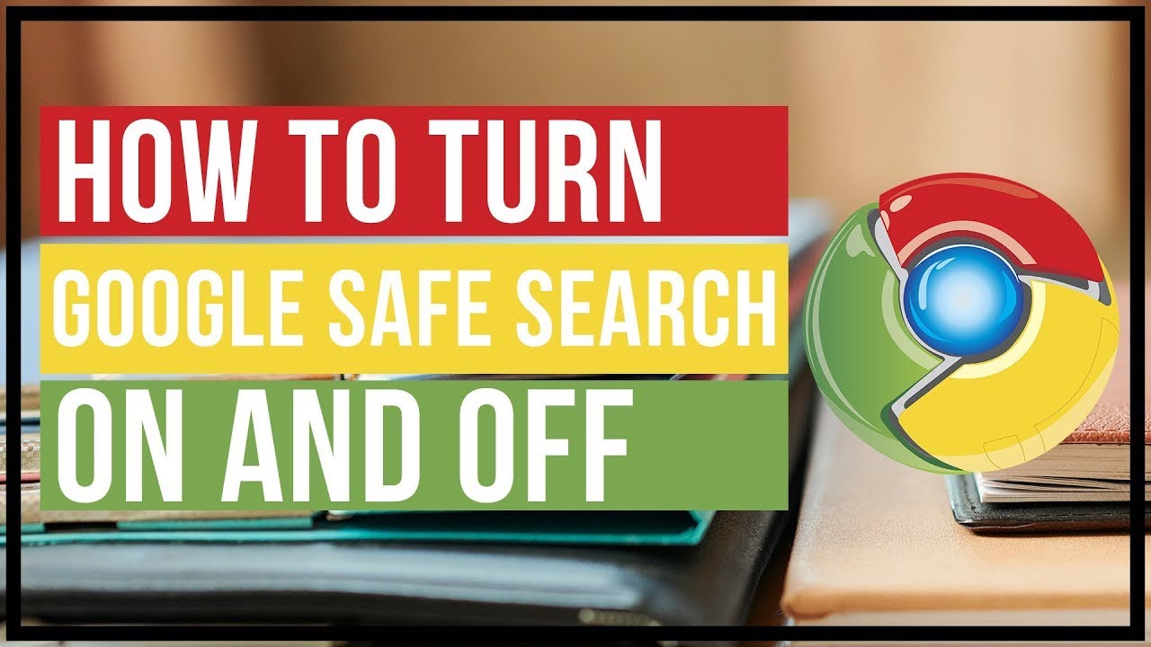How To Turn Google Safe Search On and Off