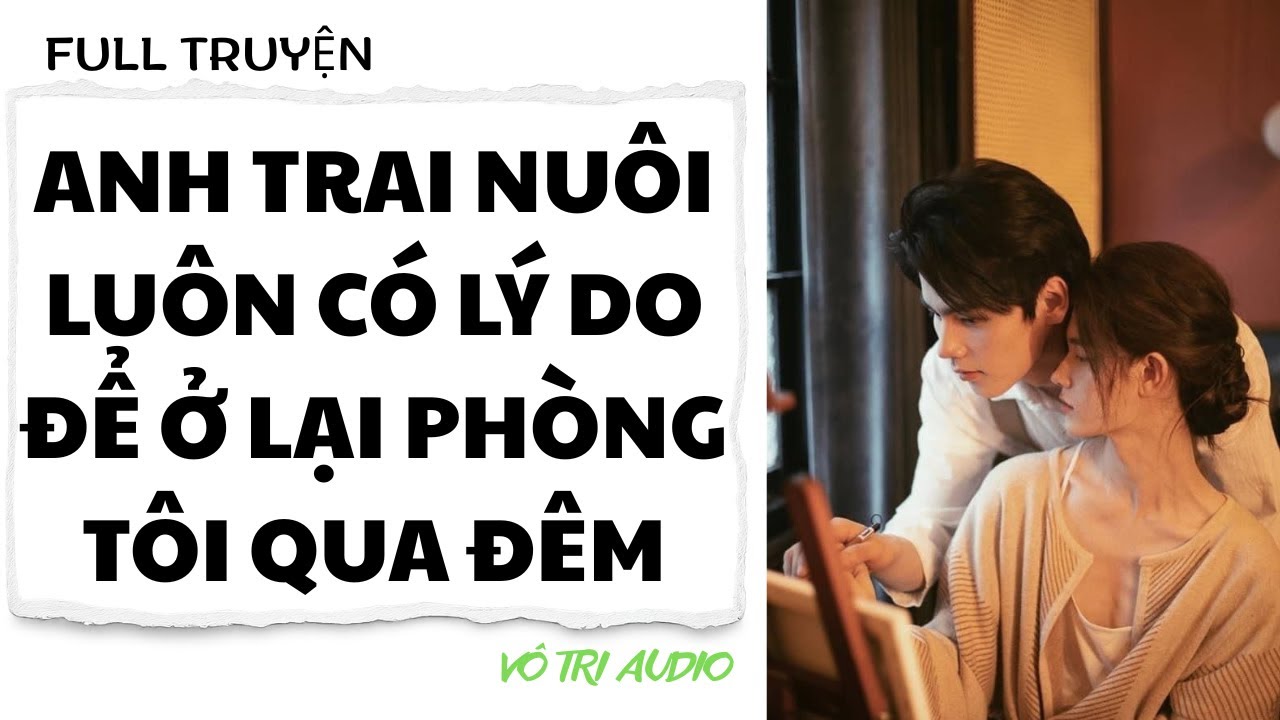 [AUDIO] ANH TRAI NUÔI LUÔN CÓ LÝ DO ĐỂ Ở LẠI PHÒNG TÔI QUA ĐÊM - VÔ TRI AUDIO