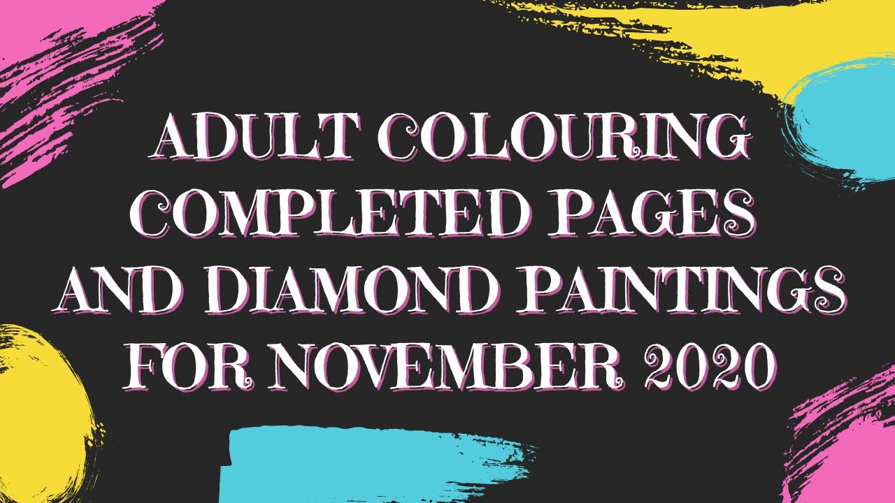 NOVEMBER COMPLETED PAGES & DIAMOND PAINTINGS | ADULT COLOURING BOOK PAGES FINISHED IN NOVEMBER 2020