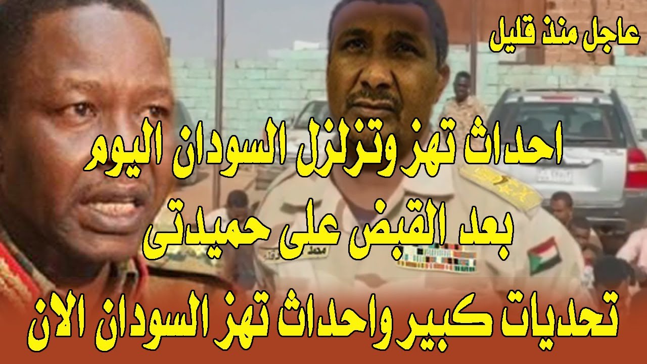 احداث تهز وتزلزل السودان اليوم بعد اعلان كباشي القبض على حميدتى