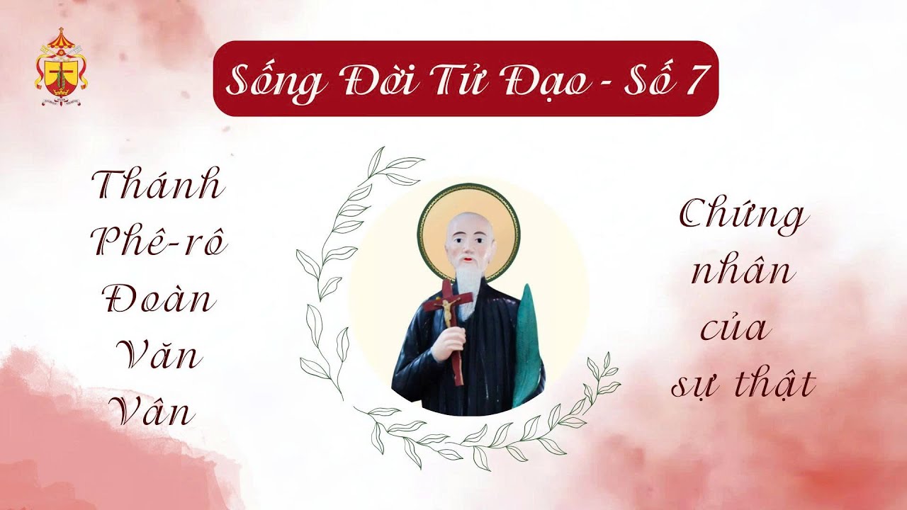 SỐNG ĐỜI TỬ ĐẠO - SỐ 7: THÁNH PHÊ-RÔ ĐOÀN VĂN VÂN