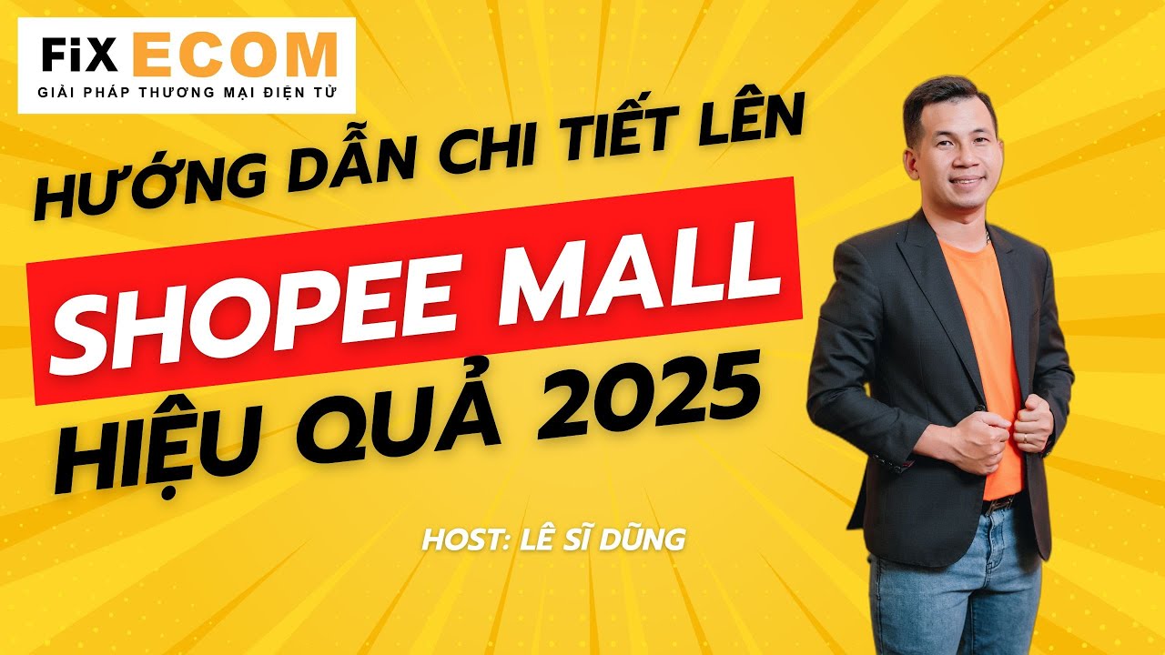 Hướng dẫn l&ecirc;n Shopee Mall 2025 hiệu quả - Ng&agrave;nh h&agrave;ng thực phẩm | Host L&ecirc; Sĩ Dũng CEO Fixecom