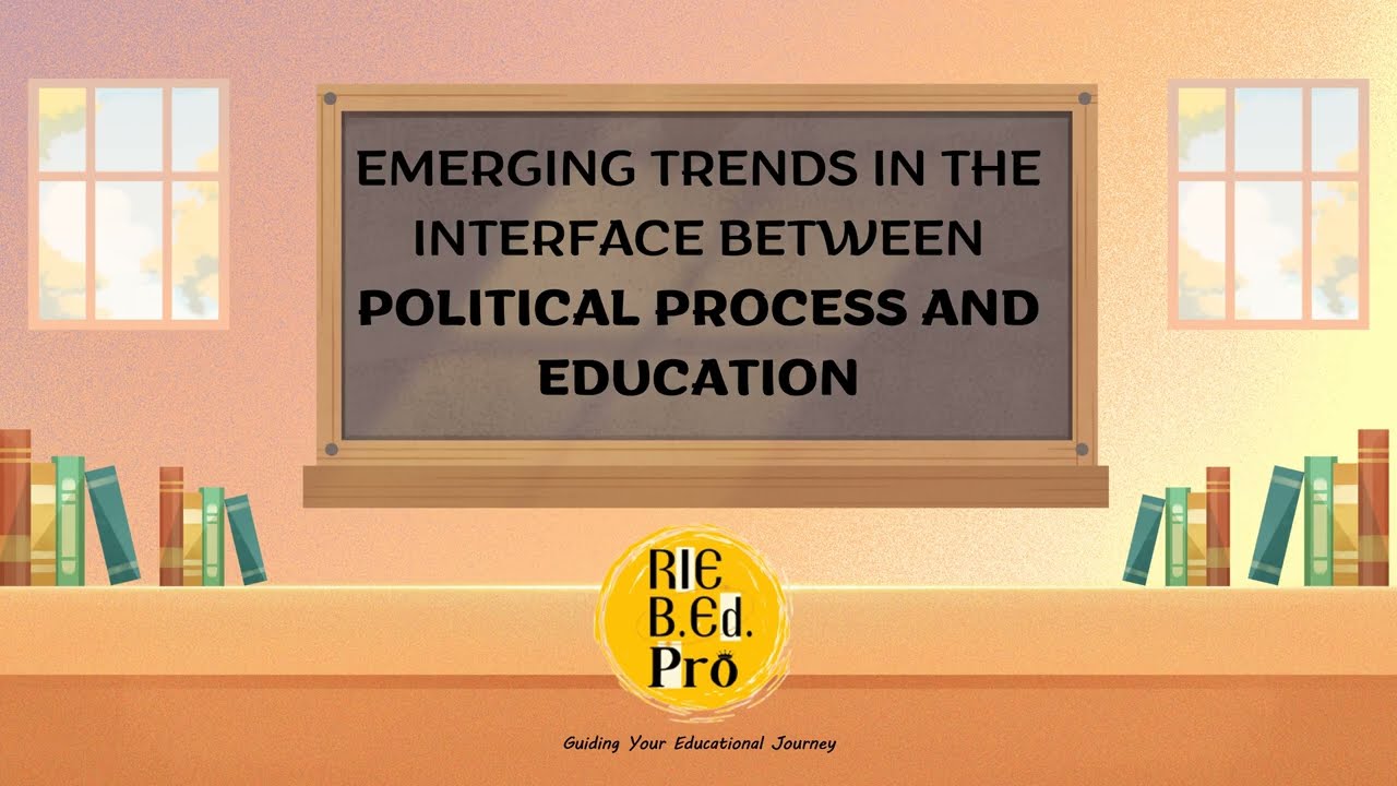 1.  Emerging trends in the interface between Political Process and Education