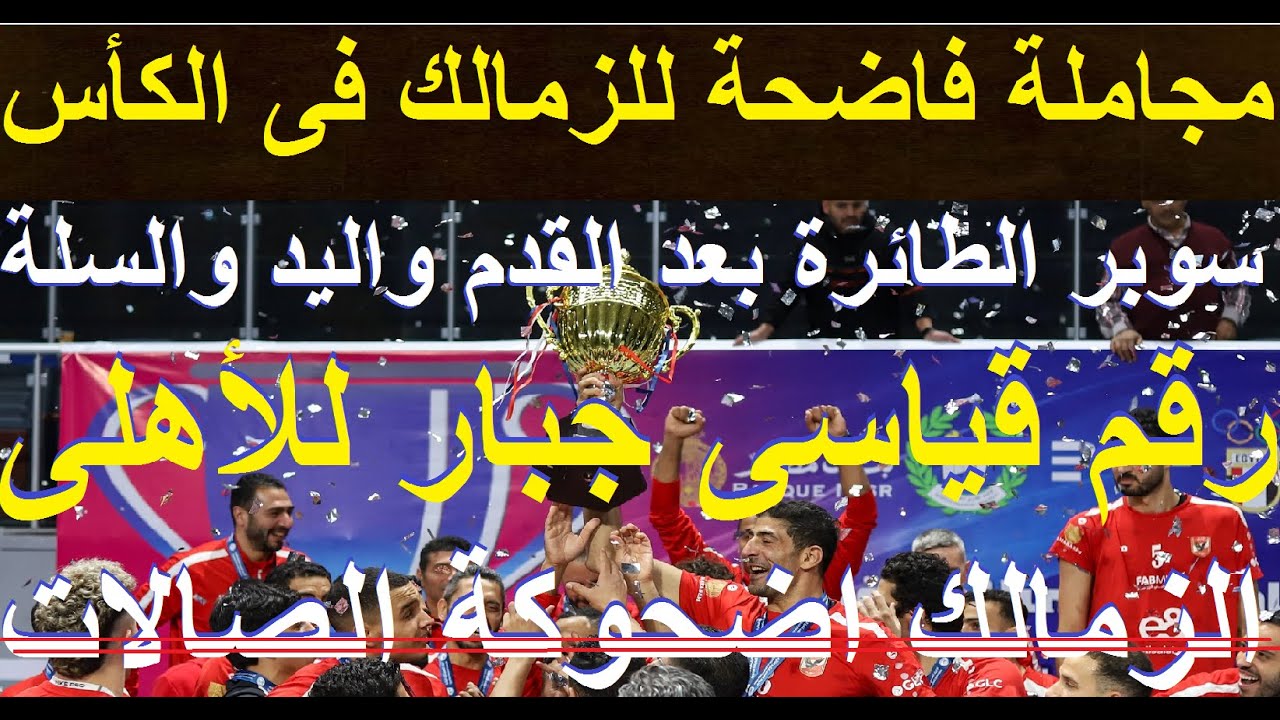 اخر صفقات الاهلى, مجاملة فاضحة للزمالك فى الكأس, رقم قياسى للاهلى والزمالك اضحوكة الصالات #علاء_صادق