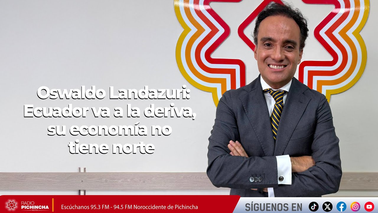 Oswaldo Landazuri l Ecuador va a la deriva, su economía no tiene norte