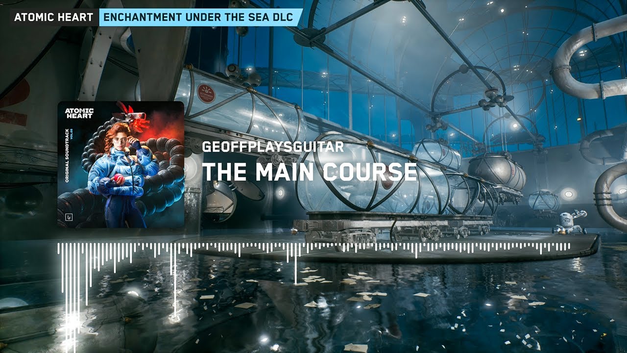 Atomic Heart: Enchantment Under The Sea: GeoffPlaysGuitar - The Main Course [Extended]