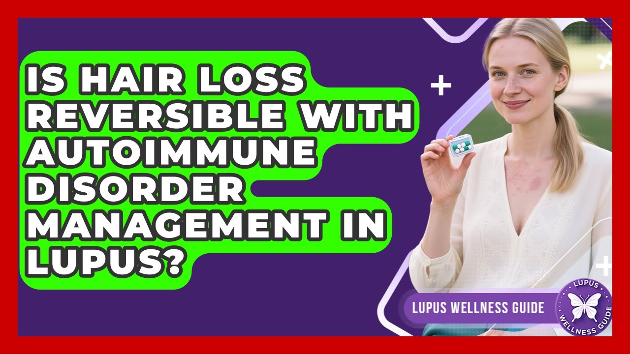 Is Hair Loss Reversible With Autoimmune Disorder Management in Lupus? | Lupus Wellness Guide