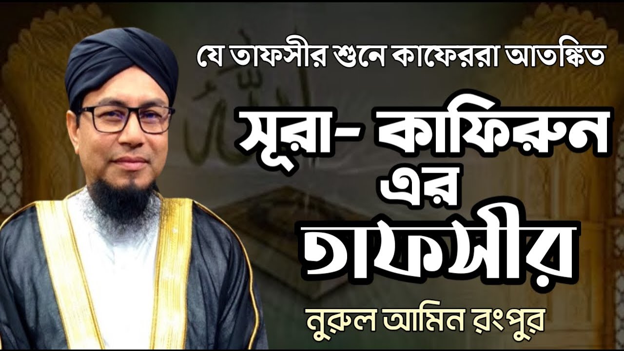 সূরা কাফিরুন এর তাফসীর মাওলানা নুরুল আমিন রংপুর || কাফের কারা || Surah Al Kafirun || Nurul Amin
