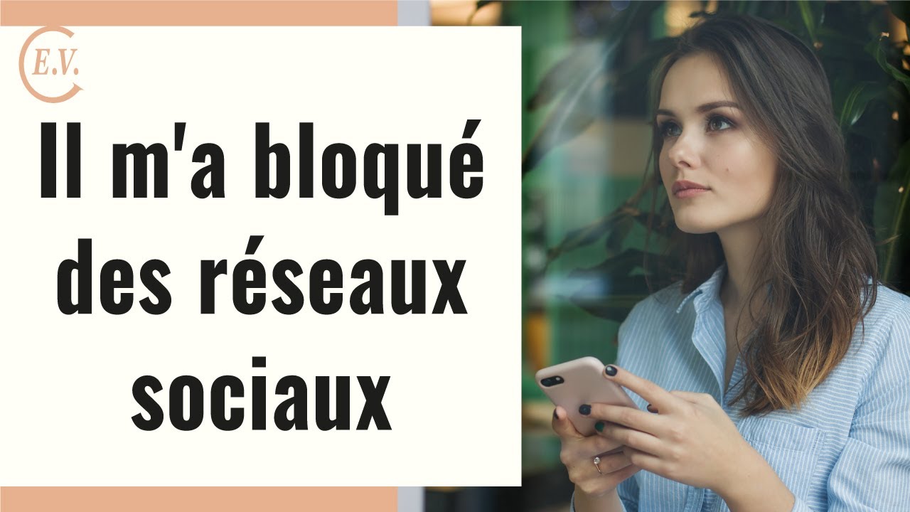 Mon ex m'a bloqué des réseaux : Ai-je encore une chance ?