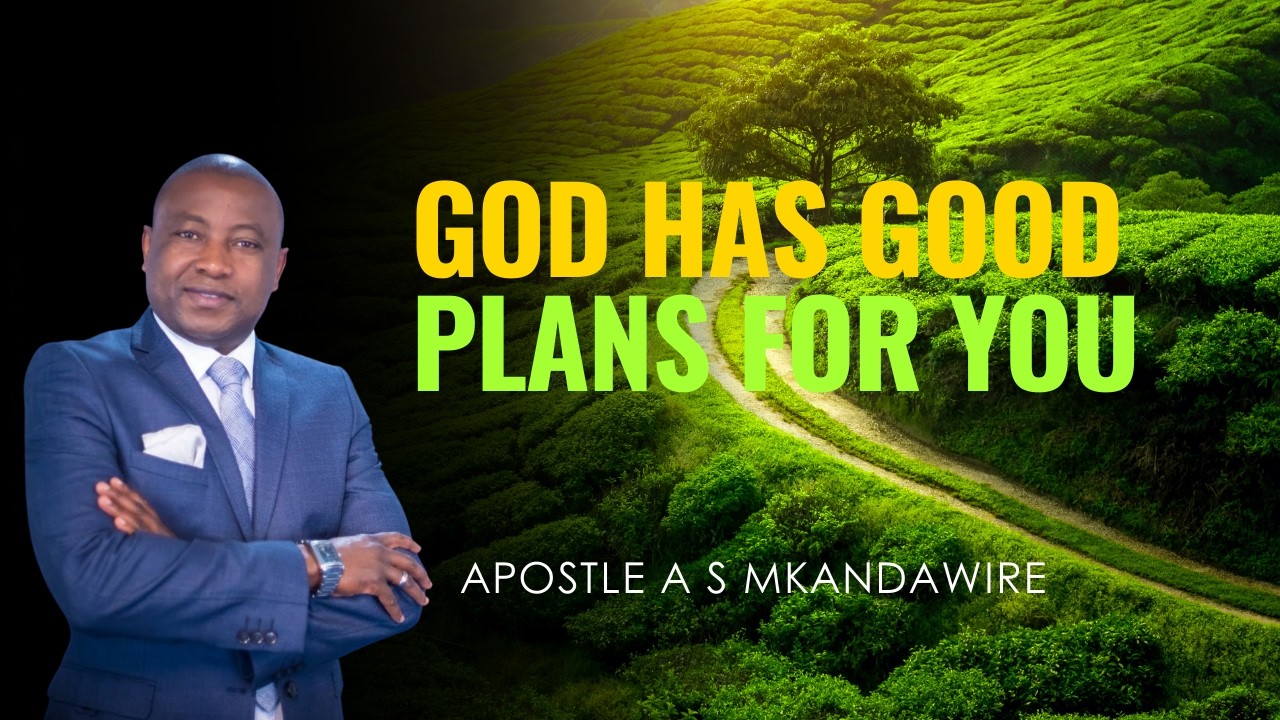 GOOD PLANS FOR YOU - Apostle A S Mkandawire