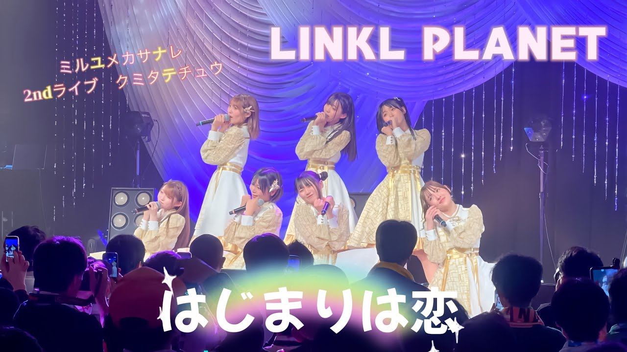 LINKL PLANET(リンクルプラネット)’はじまりは恋’Stage Video|ミルユメカサナレ ワンマンライブ第2弾【クミタテチュウ】