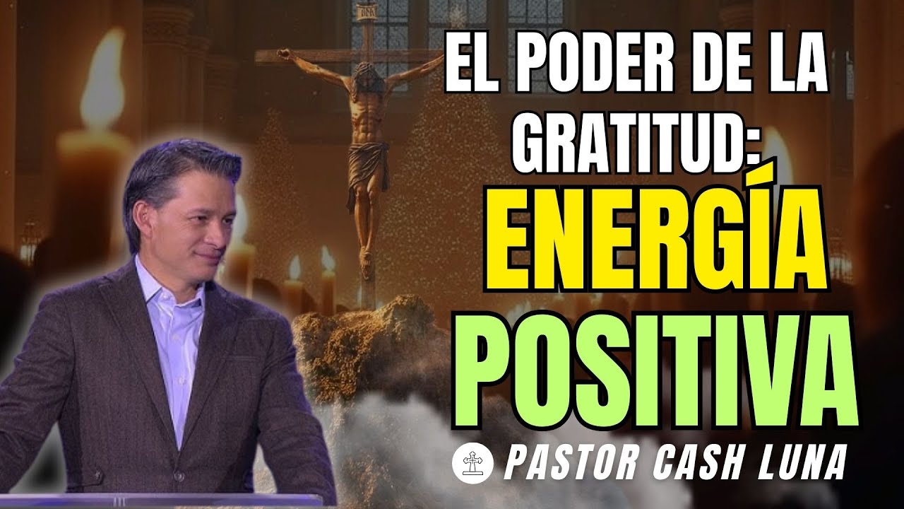 EL PODER DE LA GRATITUD: ENERGÍA POSITIVA | MENSAJES CRISTIANOS | PRÉDICAS CASH LUNA