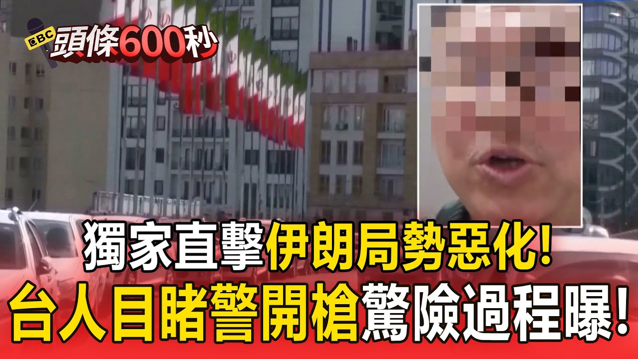 獨家直擊「伊朗局勢惡化」台人曝驚險過程！目睹警開槍「開車1千多公里」返土耳其【頭條600秒】