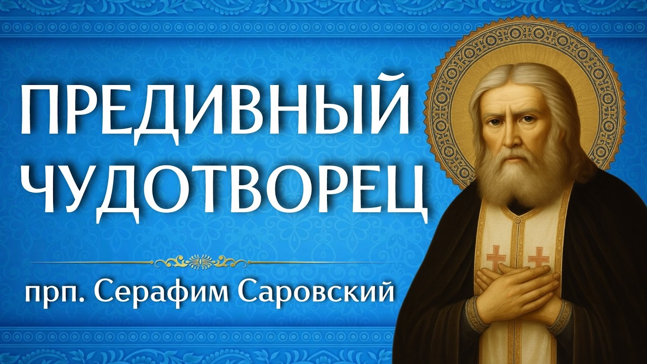 ПРЕДИВНЫЙ ЧУДОТВОРЕЦ | прп. Серафим Саровский