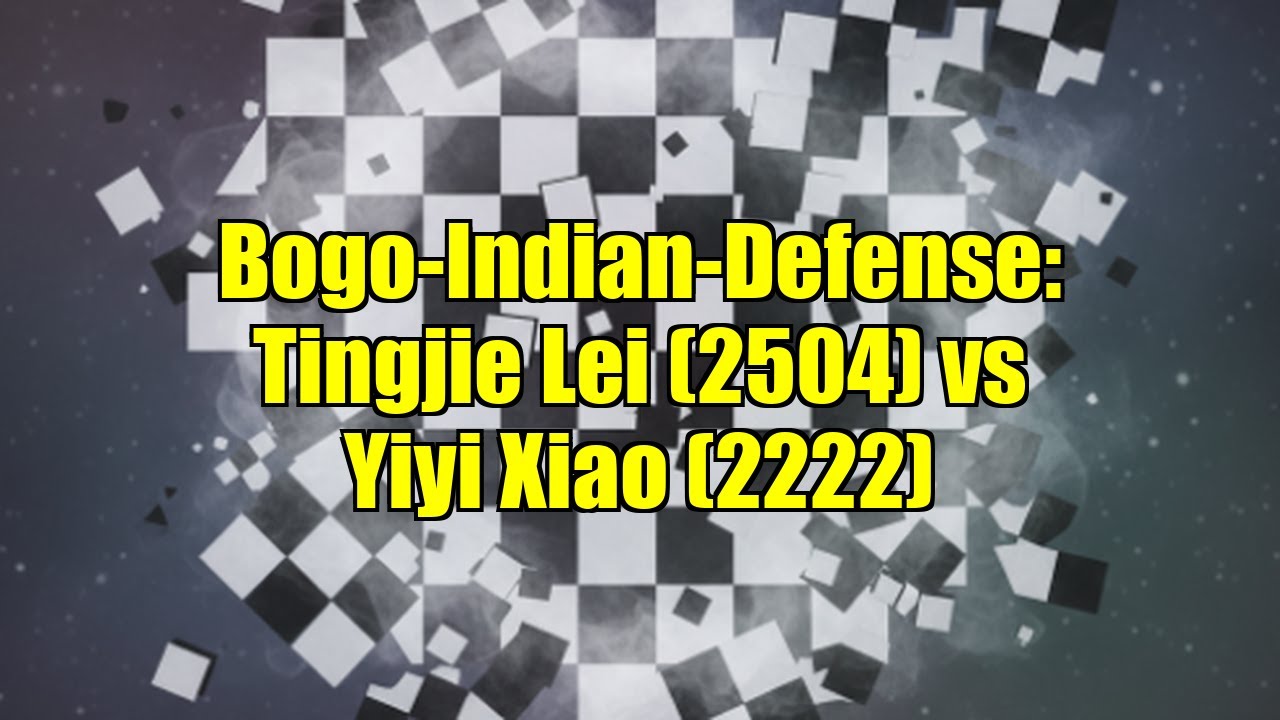 Bogo-Indian-Defense: Tingjie Lei (2504) vs Yiyi Xiao (2222)