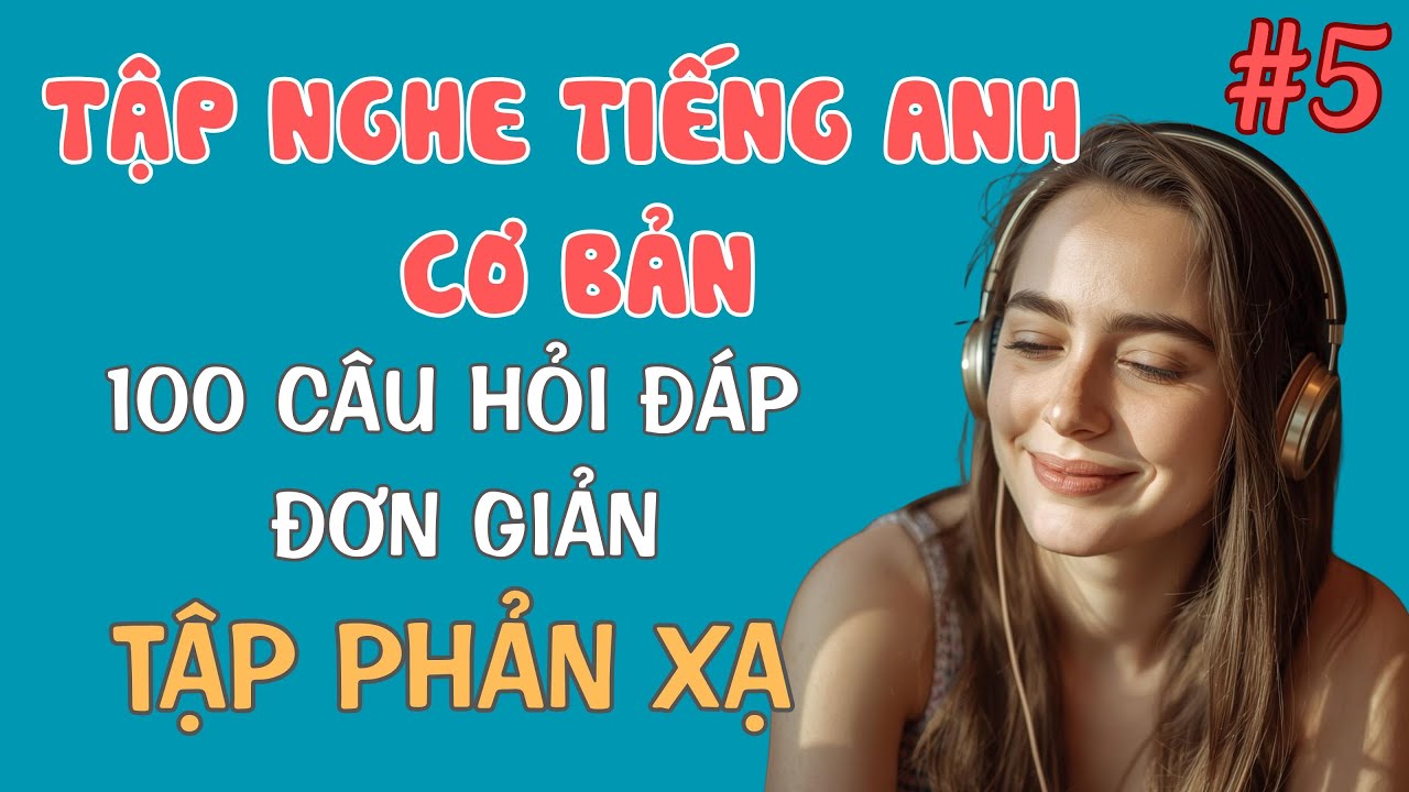 #5 Luyện Nghe và Tập Phản Xạ Tiếng Anh Cho Người Mới Bắt Đầu, Người Mất Gốc, Đơn Giản, Dễ Hiểu