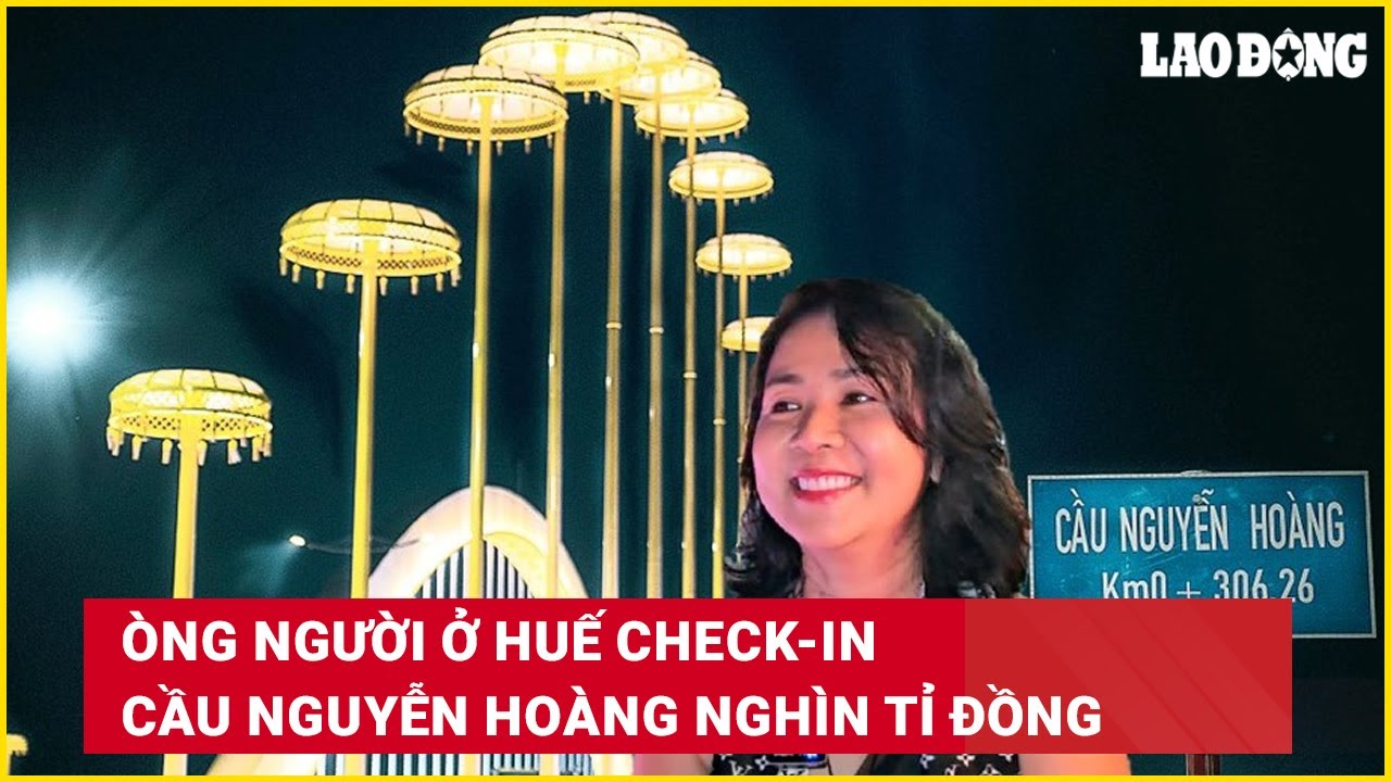 Dòng người ở Huế check-in cầu Nguyễn Hoàng nghìn tỉ đồng | Báo Lao Động