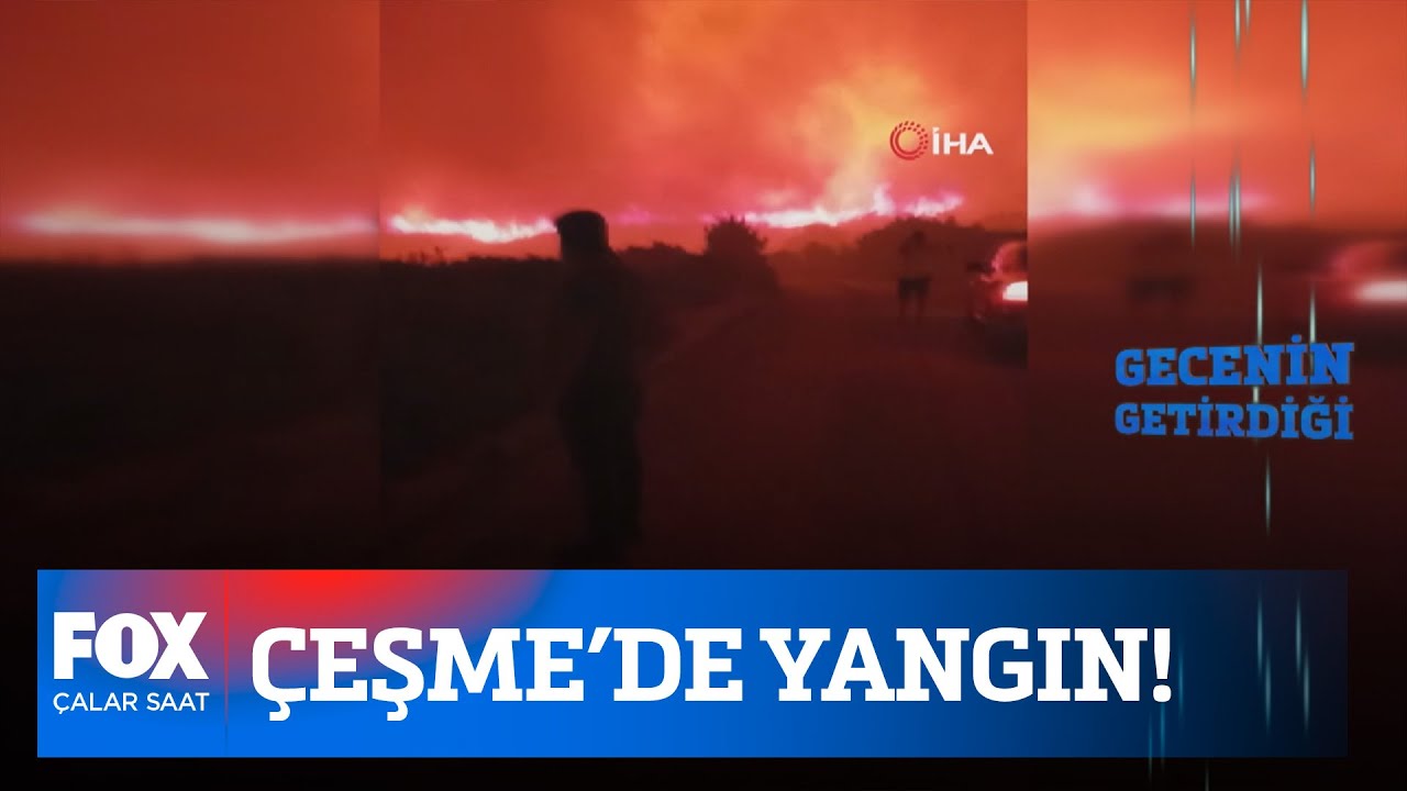 Çeşme’de yangın! 14 Ağustos 2020 Çalar Saat