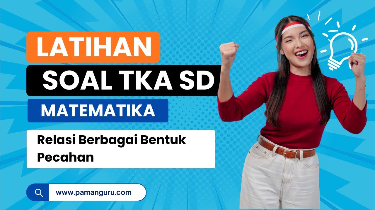 LATIHAN SOAL TKA SD - MATEMATIKA ( RELASI BERBAGAI BENTUK PECAHAN )