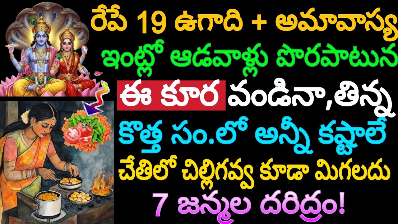 రేపే 19 ఉగాది+ అమావాస్య ఇంట్లో ఆడవాళ్లు పొరపాటున ఈ కూర వండినా,తిన్న కొత్త సం.లో అన్ని కష్టాలే 7జన్మల