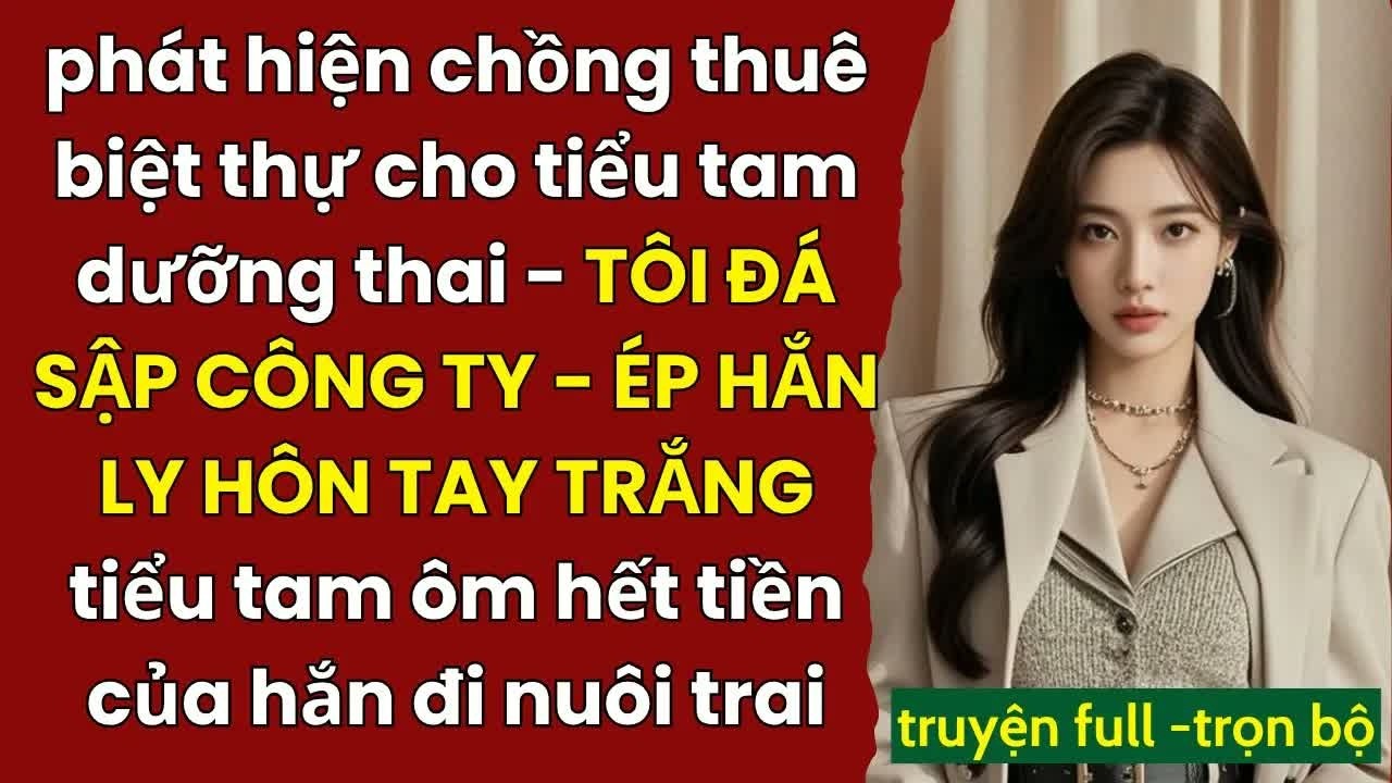 Biết chồng âm thầm mua biệt thự cho nhân tình, tôi lập tức phá sập công ty khiến hắn trắng tay