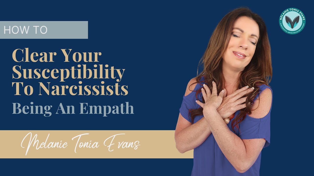 How To Clear Your Susceptibility To Narcissists - Being An Empath