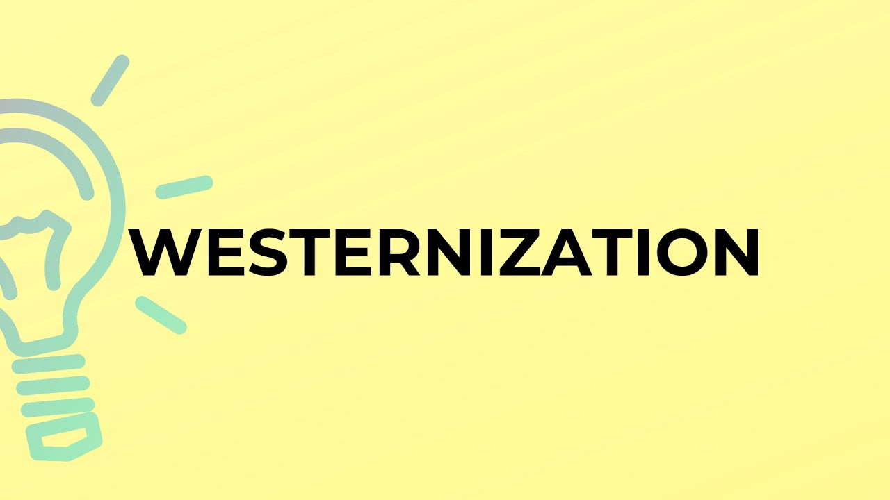 What is the meaning of the word WESTERNIZATION?