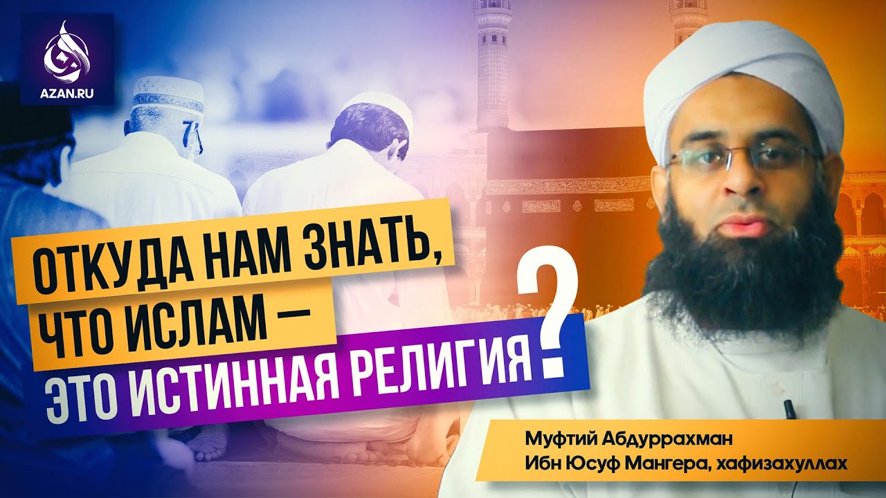 ОТКУДА НАМ ЗНАТЬ ЧТО ИСЛАМ - ЭТО ИСТИННАЯ РЕЛИГИЯ - Шейх Абдуррахман ибн Юсуф Мангера | AZAN.RU