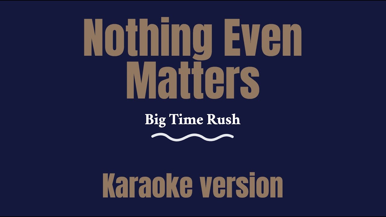 Big Time Rush - Nothing Even Matters (Karaoke version)