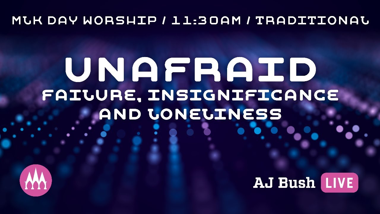 Unafraid: Failure, Insignificance, and Loneliness - AJ Bush 01.18.2026 11:30am