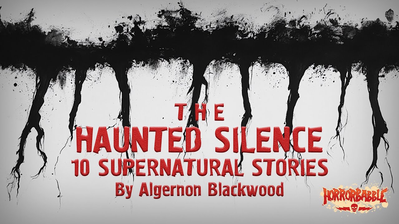 The Haunted Silence: 10 Supernatural Stories by Algernon Blackwood