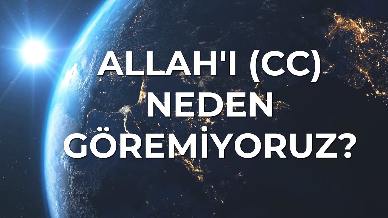 5 - Allah'ı (cc) Neden Göremiyoruz?