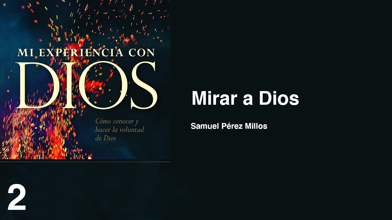02. Mi experiencia con Dios - Mirar a Dios | Samuel Pérez Millos