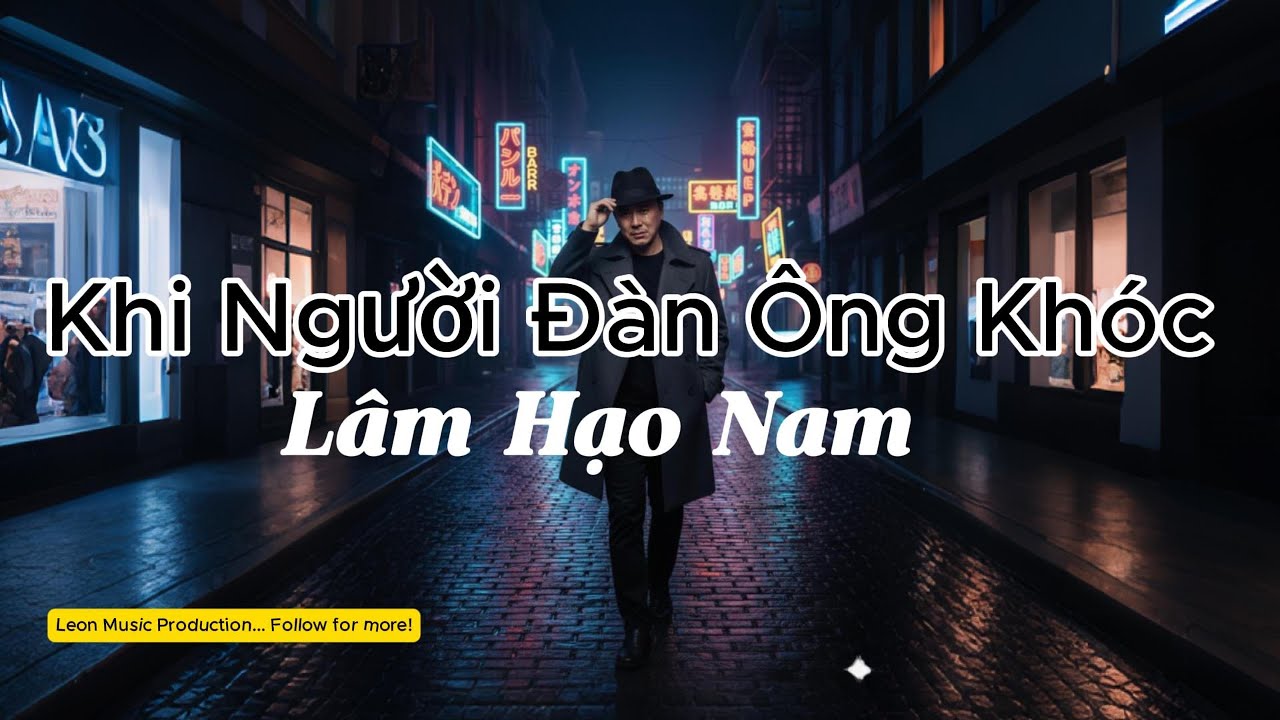 Khi Người Đàn Ông Khóc | Lâm Hạo Nam | Leon Music Production 🎶✨ | Ballad Việt Buồn Đầy Cảm Xúc